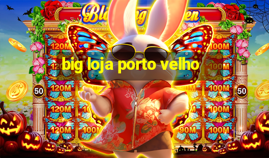 big loja porto velho