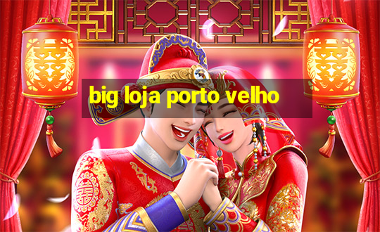 big loja porto velho