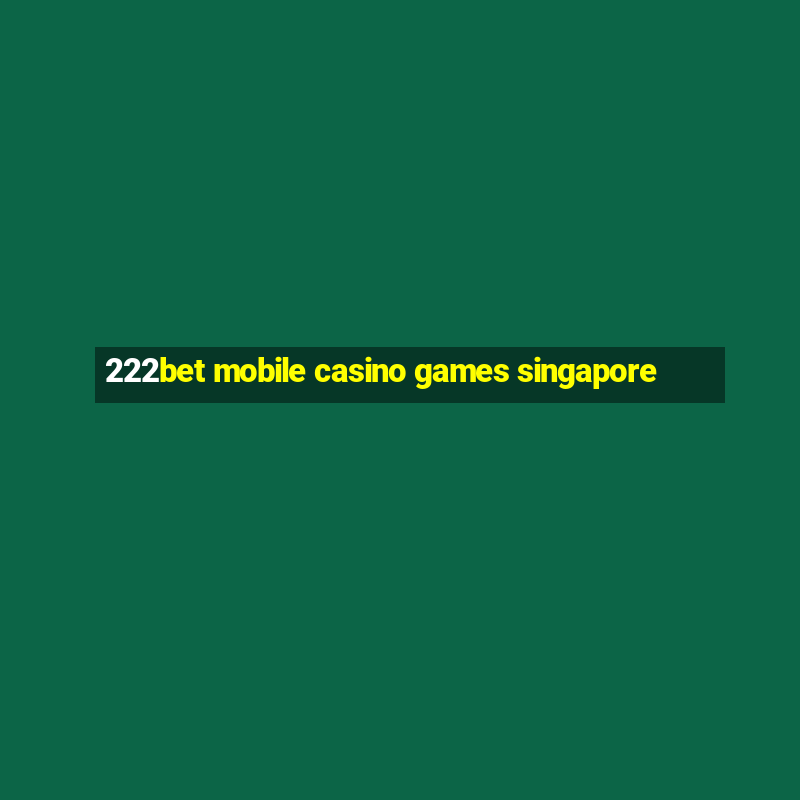 222bet mobile casino games singapore