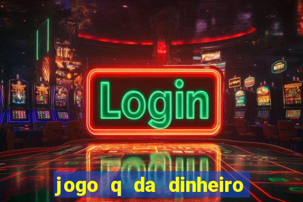 jogo q da dinheiro de verdade