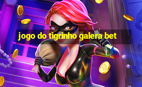 jogo do tigrinho galera bet