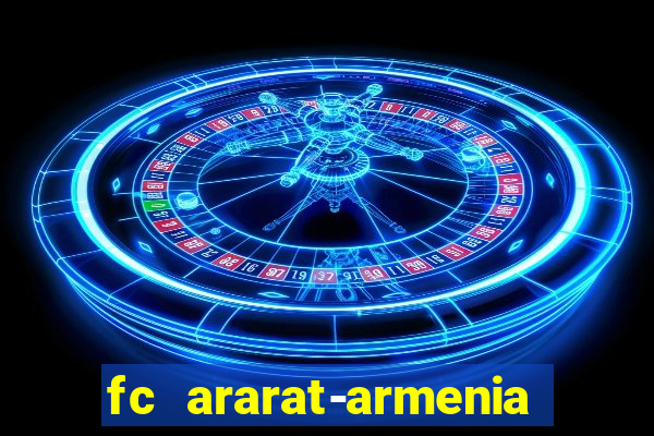 fc ararat-armenia fc noah