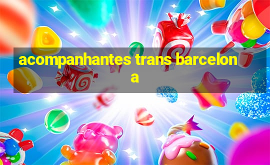 acompanhantes trans barcelona