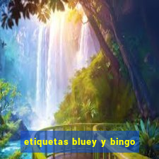 etiquetas bluey y bingo