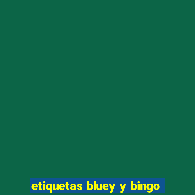 etiquetas bluey y bingo