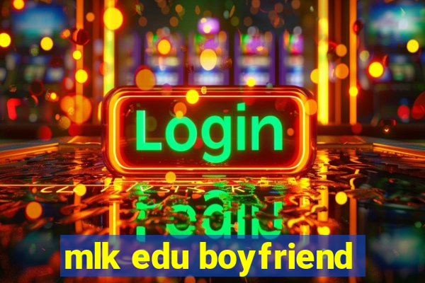 mlk edu boyfriend