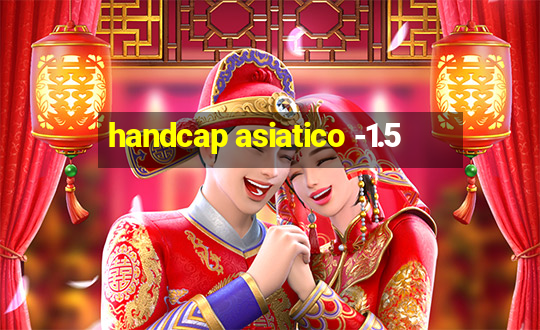 handcap asiatico -1.5