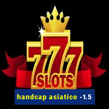 handcap asiatico -1.5