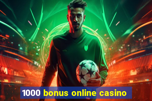 1000 bonus online casino