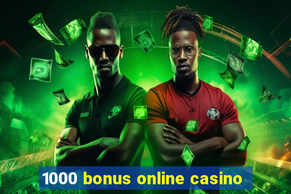 1000 bonus online casino