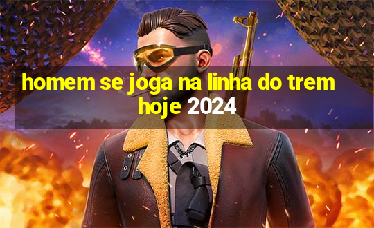 homem se joga na linha do trem hoje 2024