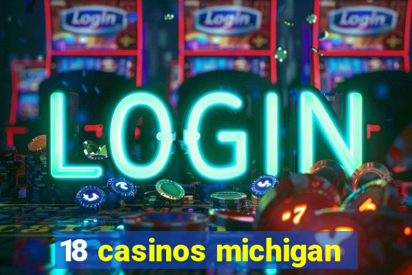 18 casinos michigan