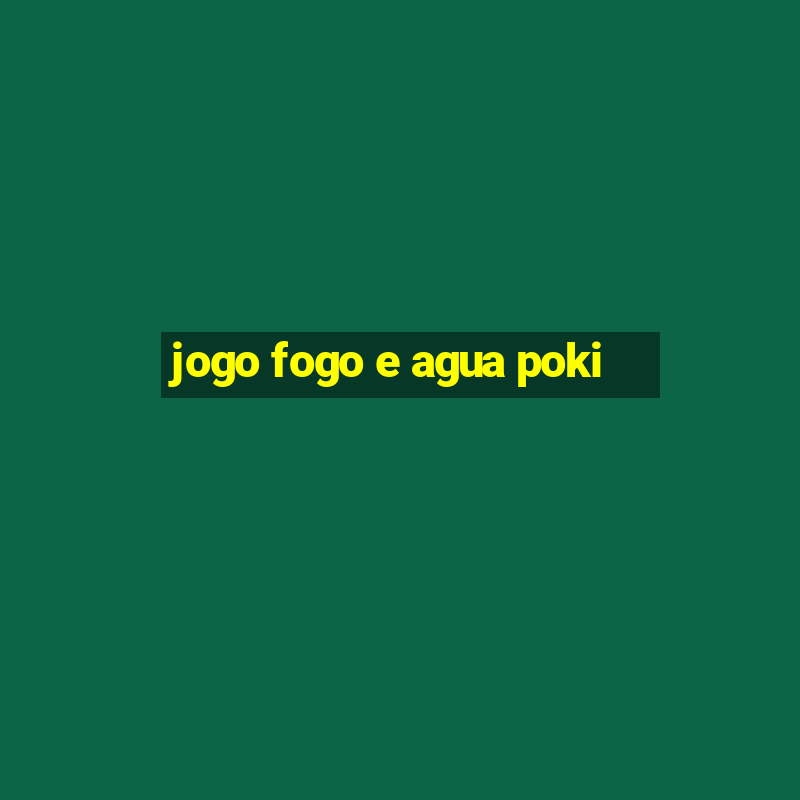 jogo fogo e agua poki