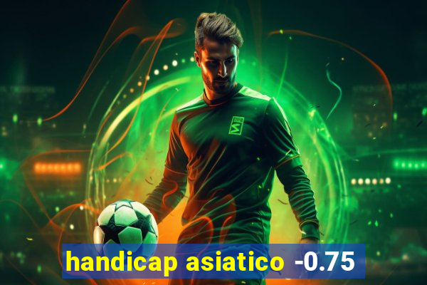 handicap asiatico -0.75