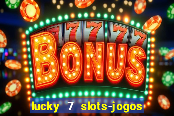 lucky 7 slots-jogos de cassino