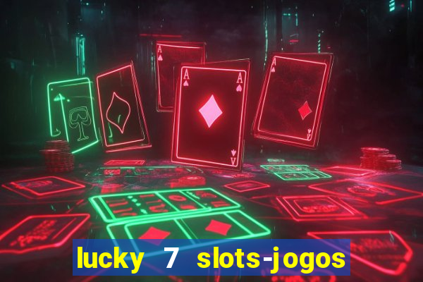 lucky 7 slots-jogos de cassino