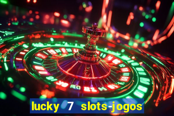 lucky 7 slots-jogos de cassino