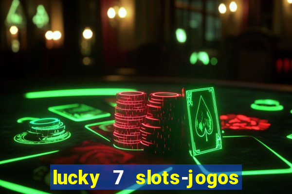 lucky 7 slots-jogos de cassino