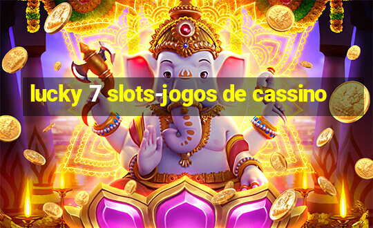 lucky 7 slots-jogos de cassino