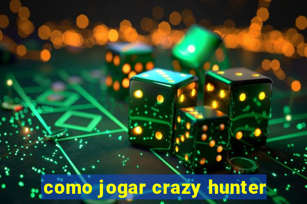 como jogar crazy hunter