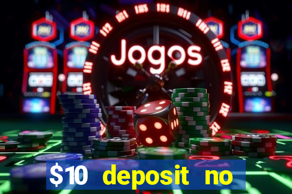 $10 deposit no wager casinos