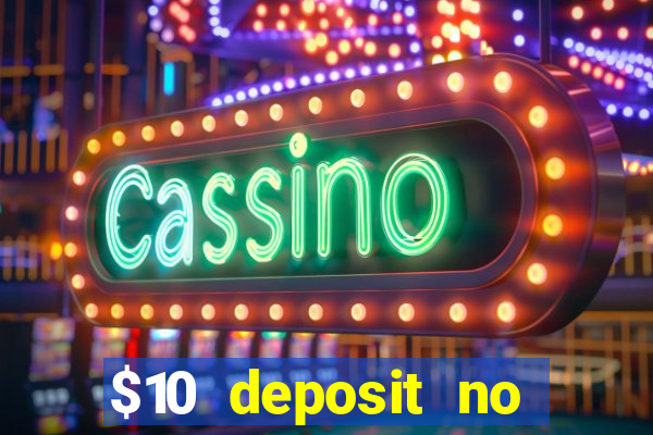 $10 deposit no wager casinos