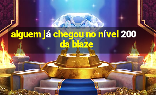 alguem já chegou no nível 200 da blaze