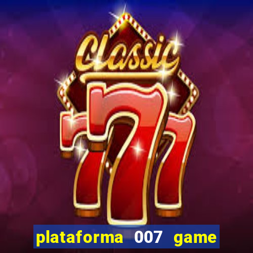 plataforma 007 game é confiável