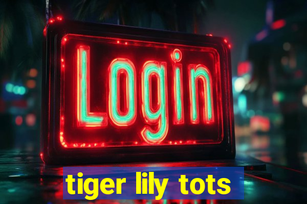 tiger lily tots