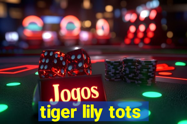 tiger lily tots