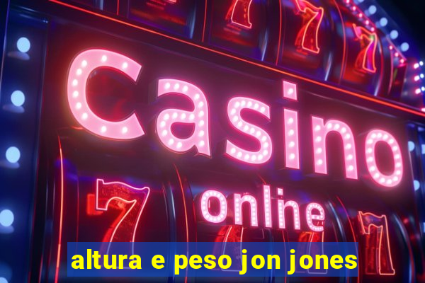 altura e peso jon jones