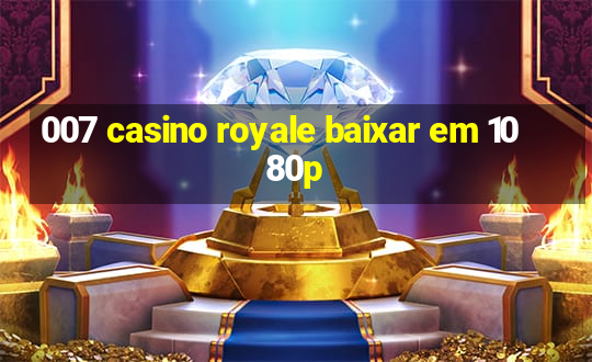 007 casino royale baixar em 1080p