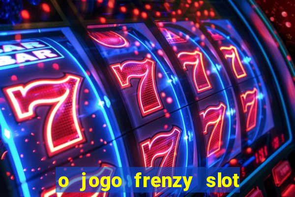 o jogo frenzy slot master paga mesmo