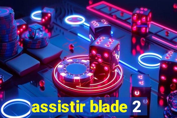 assistir blade 2