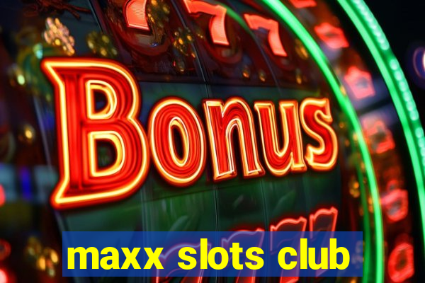 maxx slots club