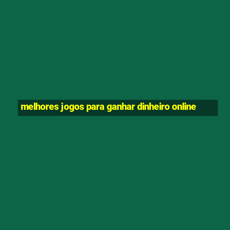 melhores jogos para ganhar dinheiro online