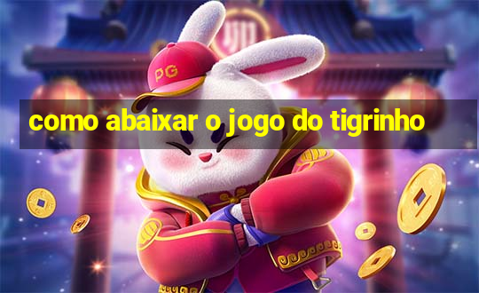 como abaixar o jogo do tigrinho