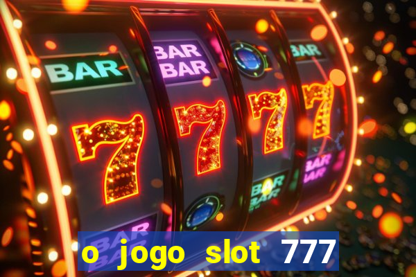 o jogo slot 777 win paga mesmo