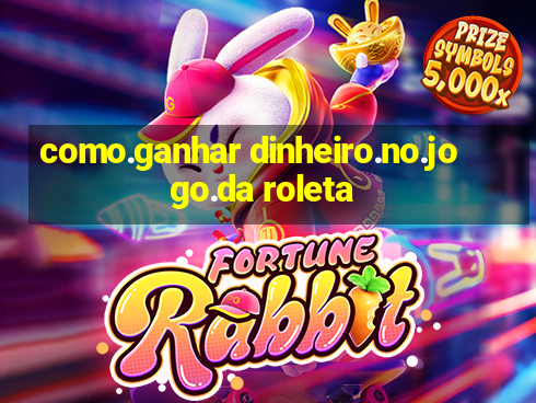 como.ganhar dinheiro.no.jogo.da roleta