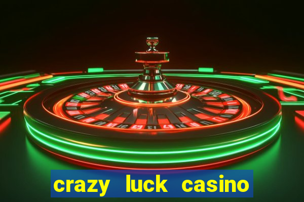 crazy luck casino no deposit bonus 2024