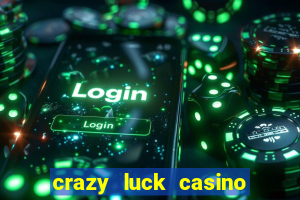 crazy luck casino no deposit bonus 2024