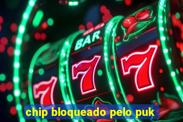 chip bloqueado pelo puk