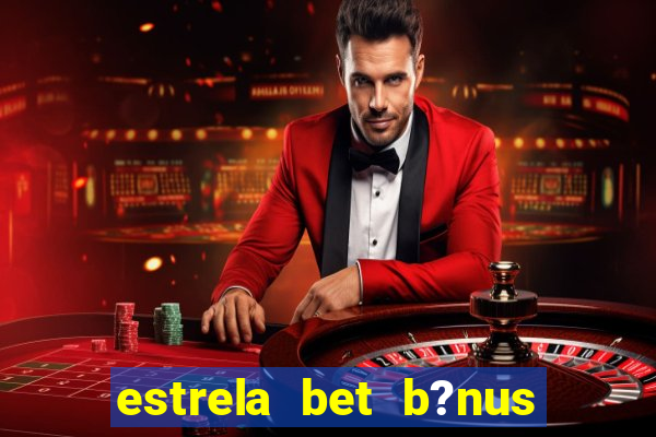 estrela bet b?nus 5 reais