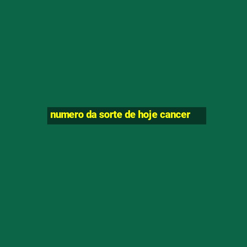 numero da sorte de hoje cancer