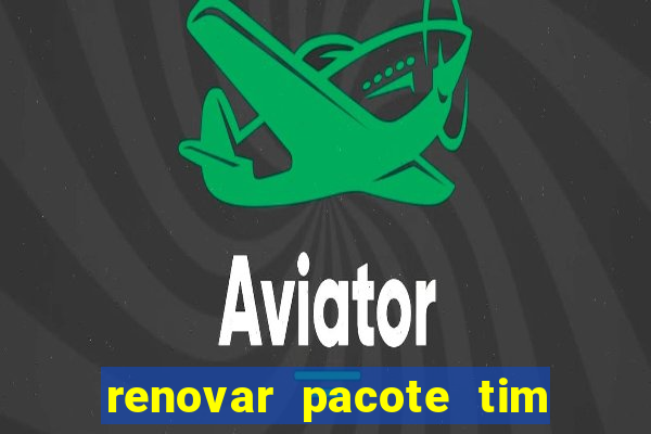 renovar pacote tim beta antes do prazo