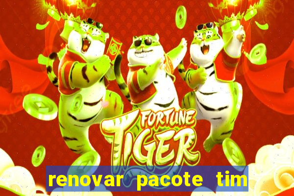 renovar pacote tim beta antes do prazo