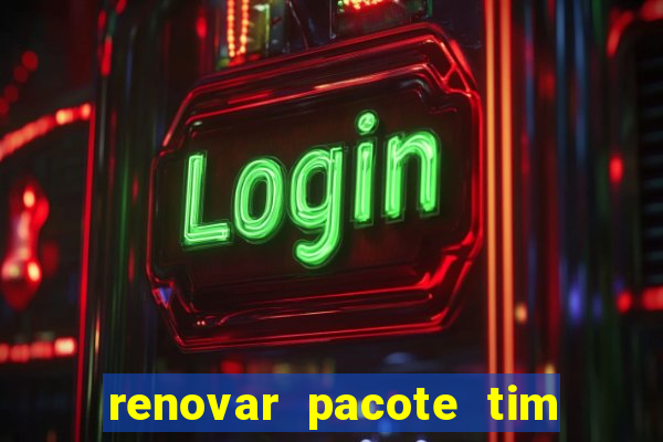 renovar pacote tim beta antes do prazo