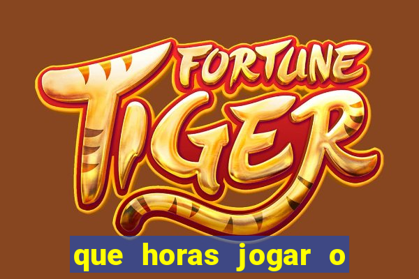 que horas jogar o jogo do tigre