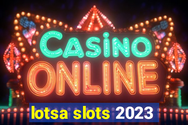 lotsa slots 2023