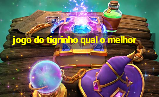 jogo do tigrinho qual o melhor